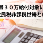 一世帯３０万給付対象になる「住民税非課税世帯とは」