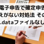 ②電子申告で確定申告の控えがない対処法 その２【.dataファイルなし】